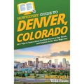 HowExpert Guide to Denver, Colorado: 101+ Tips to Learn about the Best Places to Eat, Drink, and Explore in the Mile High City - Paperback