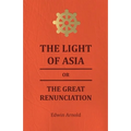The Light of Asia or the Great Renunciation - Being the Life and Teaching of Gautama, Prince of India and Founder of Buddism - Paperback