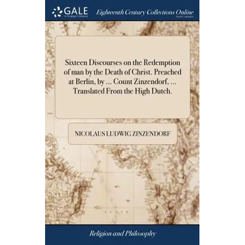 Sixteen Discourses on the Redemption of man by the Death of Christ. Preached at Berlin, by ... Count Zinzendorf, ... Translated From the High Dutch. - Hardcover