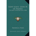 Saint Louis, Louis IX Of France: The Most Christian King (1900) - Hardcover