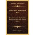 Sussex Folk And Sussex Ways: Stray Studies In The Wealden Formation Of Human Nature (1884) - Paperback
