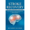 Stroke Recovery: Reclaiming Independence After Stroke (A Comprehensive Guide To Holistic Exercises, Rehabilitation, And Support For Rebuilding Overall - Paperback