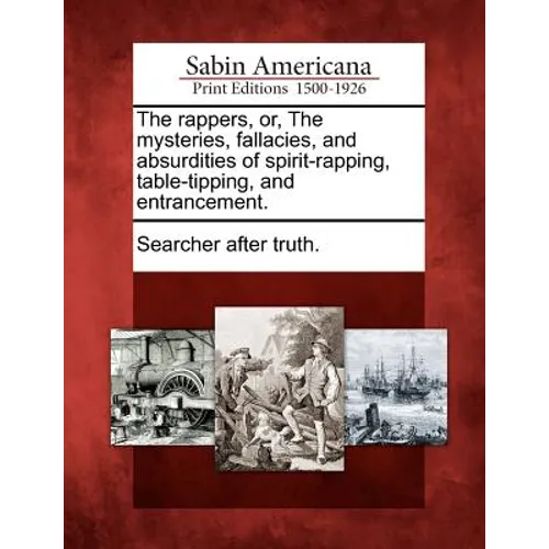 The Rappers, Or, the Mysteries, Fallacies, and Absurdities of Spirit-Rapping, Table-Tipping, and Entrancement. - Paperback