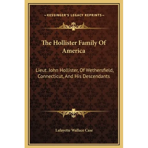 The Hollister Family Of America: Lieut. John Hollister, Of Wethersfield, Connecticut, And His Descendants - Hardcover