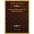 The Lost Continent of Mu, the Motherland of Men - Hardcover