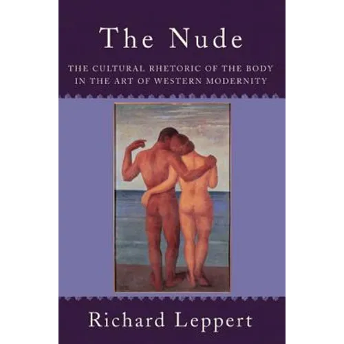 The Nude: The Cultural Rhetoric of the Body in the Art of Western Modernity - Paperback