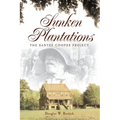 Sunken Plantations: The Santee Cooper Project - Hardcover