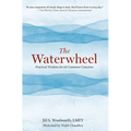 The Waterwheel: Practical Wisdom for 64 Common Concerns - Hardcover