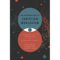 An Introduction to Christian Worldview: Pursuing God's Perspective in a Pluralistic World - Hardcover