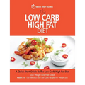 The Low Carb High Fat Diet: A Quick Start Guide To The Low Carb High Fat Diet. Lose Weight And Feel Great, PLUS 100 Delicious Easy Low Carb Recipes Fo - Paperback