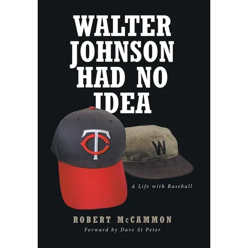 Walter Johnson Had No Idea: A Life with Baseball - Hardcover