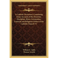 A Catholic Dictionary Containing Some Account of the Doctrine, Discipline, Rites, Ceremonies, Councils and Religious Orders of the Catholic Church V1 - Paperback