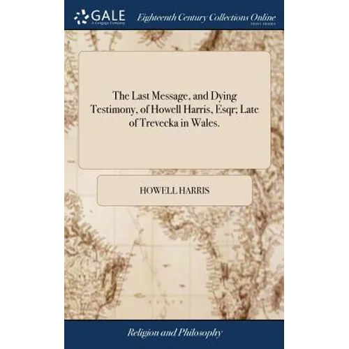The Last Message, and Dying Testimony, of Howell Harris, Esqr; Late of Trevecka in Wales. - Hardcover