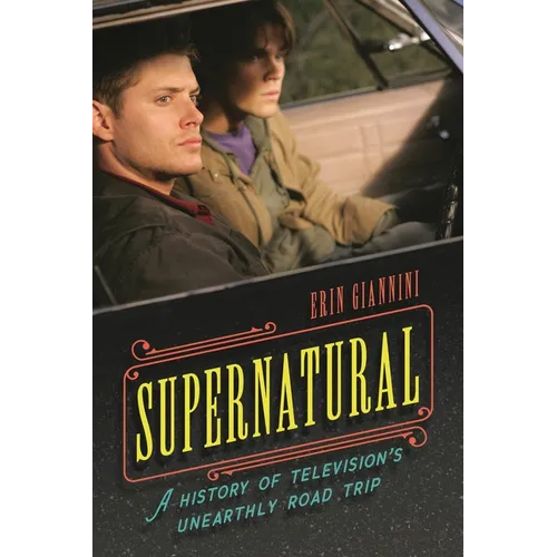 Supernatural: A History of Television's Unearthly Road Trip - Paperback