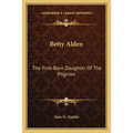 Betty Alden: The First-Born Daughter Of The Pilgrims - Paperback