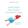 bomb pops, blow dryers, & butterfly kisses: a journey of healing. a story of hope. - Paperback