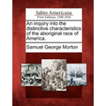 An inquiry into the distinctive characteristics of the aboriginal race of America. - Paperback