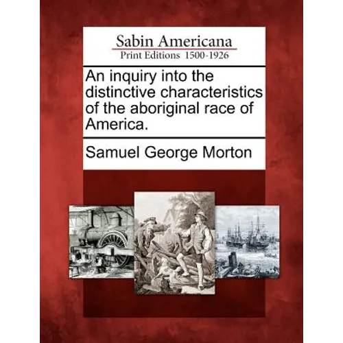An inquiry into the distinctive characteristics of the aboriginal race of America. - Paperback