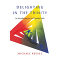 Delighting in the Trinity: An Introduction to the Christian Faith - Paperback