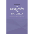 A libertação da natureza: Economia política e espiritual da relação entre ser humano e natureza aprendendo com os povos indígenas - Paperback