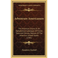 Arbustrum Americanum: The American Grove, Or An Alphabetical Catalogue Of Forest Trees And Shrubs, Natives Of The American United States (1785) - Hardcover