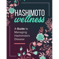 Hashimoto Wellness: A Guide to Managing Hashimoto's Disease - Paperback