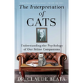 The Interpretation of Cats: Understanding the Psychology of Our Feline Companions - Hardcover