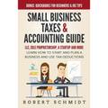 Small Business Taxes & Accounting Guide: LLC, Sole Proprietorship, a Startup and more - Learn How to Start and Plan a Business and Use Tax Deductions - Paperback