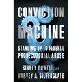 Conviction Machine: Standing Up to Federal Prosecutorial Abuse - Hardcover