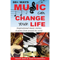 88+ Ways Music Can Change Your Life - 2nd Edition: Inspirational Music Stories & Quotes from Around the World - Paperback