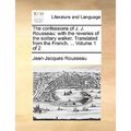 The Confessions of J. J. Rousseau: With the Reveries of the Solitary Walker. Translated from the French. ... Volume 1 of 2 - Paperback