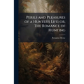 Perils and Pleasures of a Hunter's Life; or, The Romance of Hunting - Paperback