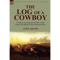 The Log of a Cowboy: a Classic Account of the Days of the Great Trail Herds of the American West - Paperback