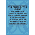 The Feuds Of The Clans - Together With The History Of The Feuds And Conflicts Among The Clans In The Northern Parts Of Scotland And In The Western Isl - Paperback