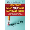 How to Get What You Want Faster and Easier! Discover How to Thrive in Finances, Relationships and Health - Paperback