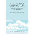 Healing Your Grieving Soul: 100 Spiritual Practices for Mourners - Paperback