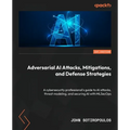 Adversarial AI Attacks, Mitigations, and Defense Strategies: A cybersecurity professional's guide to AI attacks, threat modeling, and securing AI with - Paperback