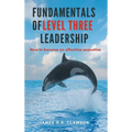 Fundamentals of Level Three Leadership: How to Become an Effective Executive - Hardcover