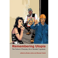 Remembering Utopia: The Culture of Everyday Life in Socialist Yugoslavia - Paperback