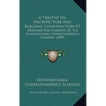 A Treatise On Architecture And Building Construction V3: Prepared For Students Of The International Correspondence Schools (1899) - Hardcover