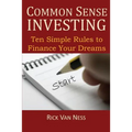 Common Sense Investing: Ten Simple Rules to Finance Your Dreams, or Create a Roadmap to Achieve Financial Independence - Paperback