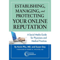 Establishing, Managing and Protecting Your Online Reputation: A Social Media Guide for Physicians and Medical Practices - Paperback