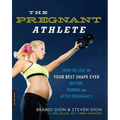 The Pregnant Athlete: How to Stay in Your Best Shape Ever -- Before, During, and After Pregnancy - Paperback