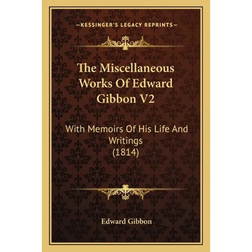 The Miscellaneous Works Of Edward Gibbon V2: With Memoirs Of His Life And Writings (1814) - Paperback