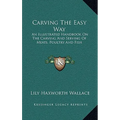 Carving The Easy Way: An Illustrated Handbook On The Carving And Serving Of Meats, Poultry And Fish - Hardcover