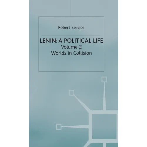 Lenin: A Political Life: Volume 2: Worlds in Collision - Hardcover