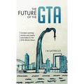 The Future of the GTA: Contest-winning Stories and Poetry Submitted to the GTA-Whole News - Hardcover