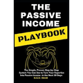 The Passive Income Playbook: The Passive Income Playbook: The Simple, Proven, Step-By-Step System You Can Use to Turn Your Expertise Into Passive I - Paperback