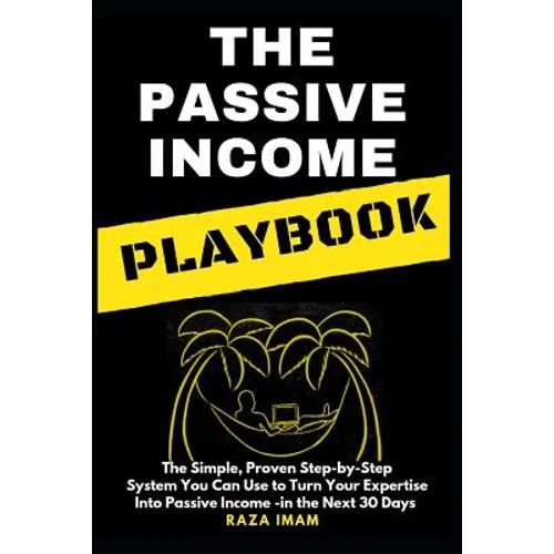 The Passive Income Playbook: The Passive Income Playbook: The Simple, Proven, Step-By-Step System You Can Use to Turn Your Expertise Into Passive I - Paperback