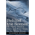 Behind the Scenes Or, Thirty Years a Slave and Four Years in the White House - Paperback